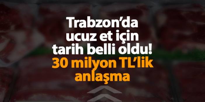 Trabzon’da ucuz et için tarih belli oldu! 30 milyon TL’lik anlaşma