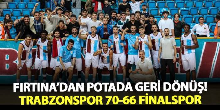 Fırtına'dan potada geri dönüş! Trabzonspor 70-66 Finalspor