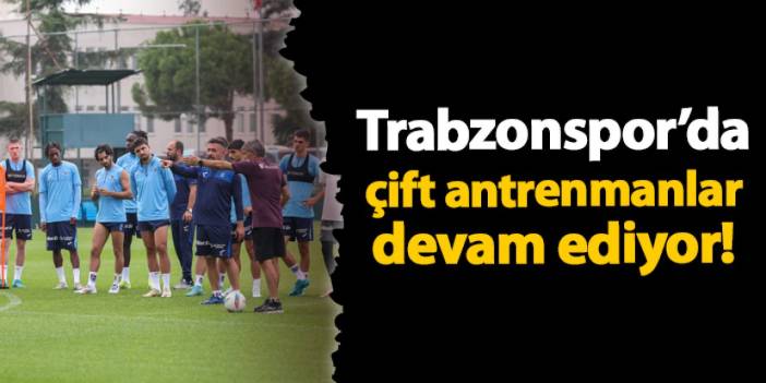 Trabzonspor Başakşehir maçına çift antrenmanlar ile devam ediyor