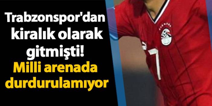 Trabzonspor'dan kiralık olarak gitmişti! Milli arenada durdurulamıyor