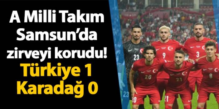 A Milli Takım Samsun’da zirveyi korudu! Türkiye 1 - 0 Karadağ