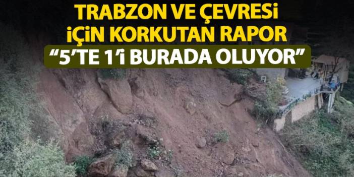 Trabzon ve çevresi için korkutan rapor! 5'te 1'i burada oluyor