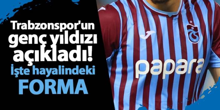 Trabzonspor'un genç yıldızı Poyraz Efe Yıldırım açıkladı! İşte hayalindeki forma