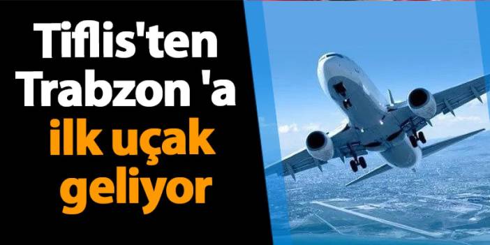 Tiflis'ten Trabzon 'a ilk uçak geliyor