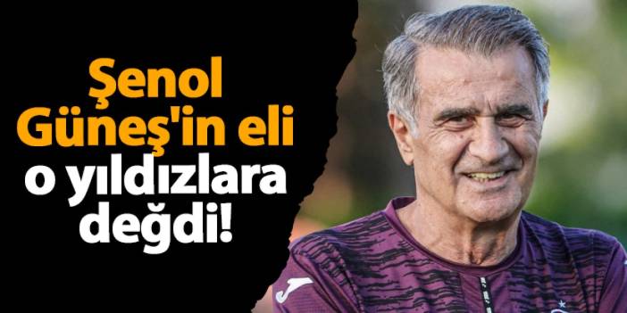 Şenol Güneş'in eli o yıldızlara değdi!