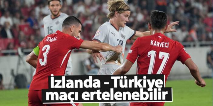 İzlanda - Türkiye maçı ertelenebilir