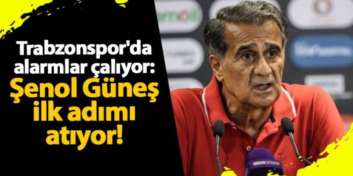 Trabzonspor'da alarmlar çalıyor: Şenol Güneş ilk adımı atıyor!