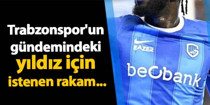 Trabzonspor'un gündemindeki yıldız için istenen rakam...