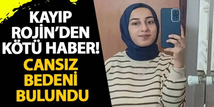 Kayıp Rojin’den kötü haber! Cansız bedeni bulundu