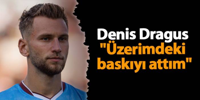 Trabzonspor'da Denis Dragus "Üzerimdeki baskıyı attım"