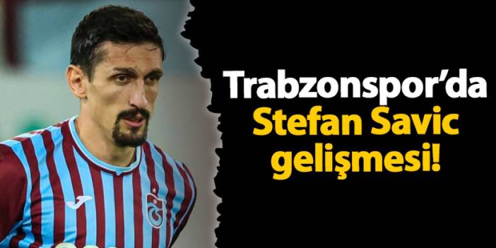 Trabzonspor'da Stefan Savic gelişmesi!