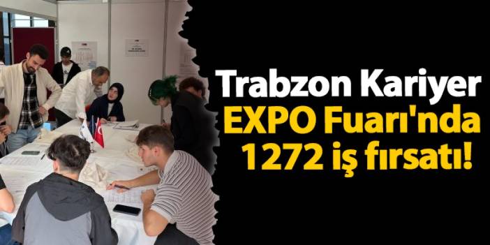 Trabzon Kariyer EXPO Fuarı'nda 1272 iş fırsatı!