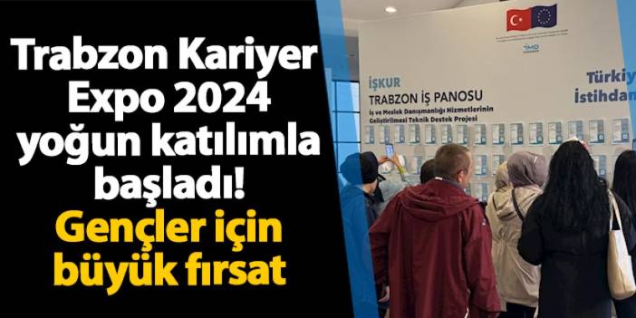 Trabzon Kariyer Expo 2024 yoğun katılımla başladı! Gençler için büyük fırsat