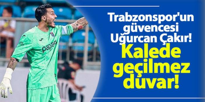 Trabzonspor'un güvencesi Uğurcan Çakır! Kalede geçilmez duvar