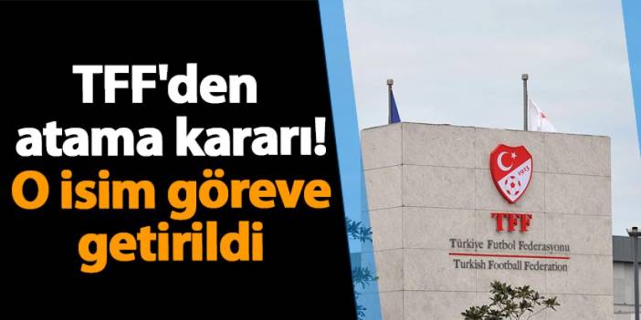 TFF'den atama kararı! O isim göreve getirildi