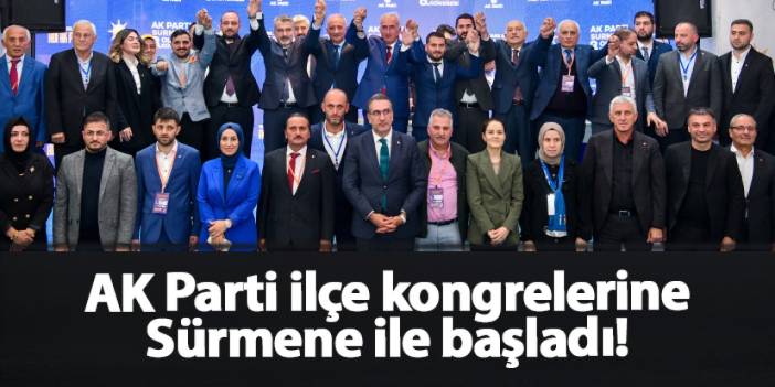 AK Parti ilçe kongrelerine Sürmene ile başladı!