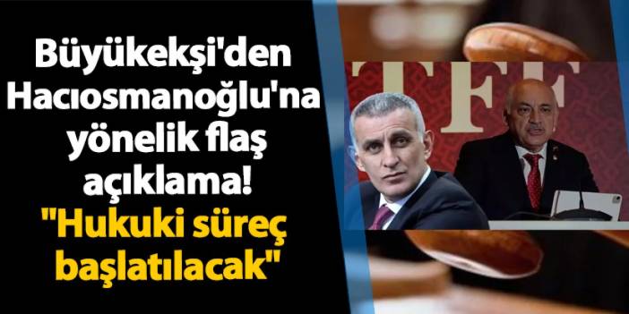 Büyükekşi'den Hacıosmanoğlu'na yönelik flaş açıklama! "Hukuki süreç başlatılacak"