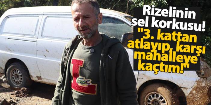 Rize'de heyelan korkuttu! "3. kattan atlayıp, karşı mahalleye kaçtım!"