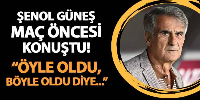 Trabzonspor'da Şenol Güneş maç öncesi konuştu! "Öyle oldu, böyle oldu diye..."