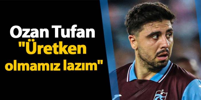 Ozan Tufan'dan maç sonu açıklama! "Üretken olmamız lazım"