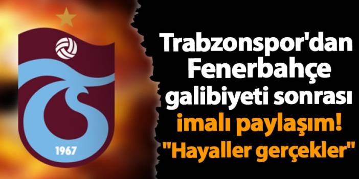 Trabzonspor'dan Fenerbahçe galibiyeti sonrası imalı paylaşım! "Hayaller Gerçekler"