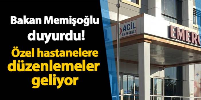 Bakan Memişoğlu duyurdu! Özel hastanelere düzenlemeler geliyor