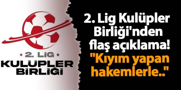 2. Lig Kulüpler Birliği'nden flaş açıklama! "Kıyım yapan hakemlerle.."