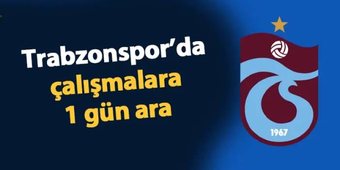 Trabzonspor'da çalışmalara 1 gün ara