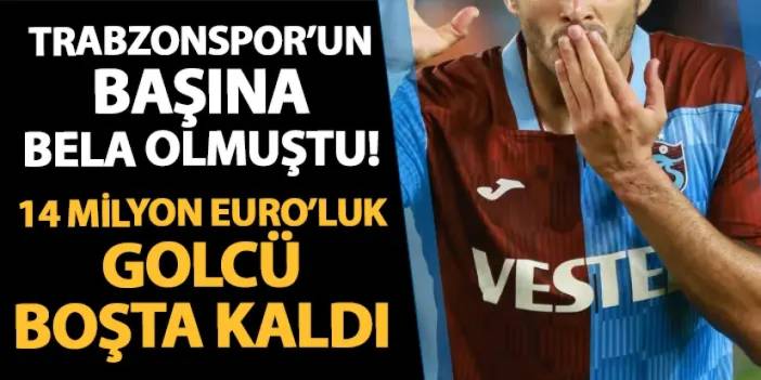 Trabzonspor'un başına bela olmuştu! 14 milyon Euro'luk golcü şimdi boşta