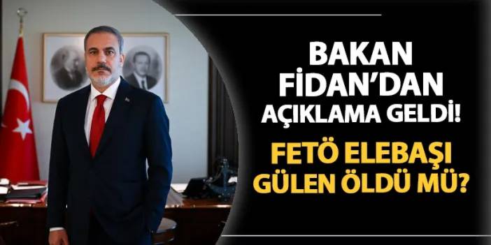 Hakan Fidan açıkladı! FETÖ elebaşı Fethullah Gülen öldü mü?