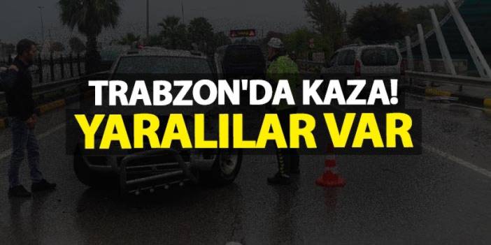 Trabzon'da kaza! Yaralılar var