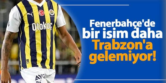 Fenerbahçe'den bir isim daha Trabzon'a gelemiyor!