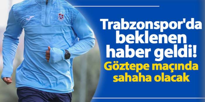 Trabzonspor'da beklenen haber geldi! Göztepe maçında sahada