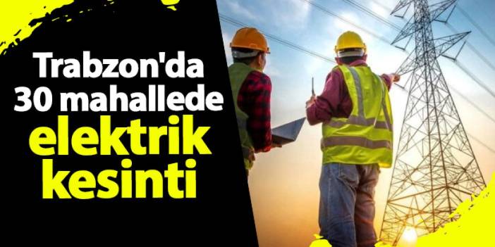 Trabzon'da 30 mahallede elektrik kesintisi! Ne zaman gelecek? 22 Ekim 2024 elektrik kesintileri