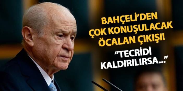 Bahçeli'den çok konuşulacak Öcalan çıkışı! "Tecridi kaldırılırsa..."