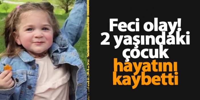 Samsun'da feci olay! 2 yaşındaki çocuk hayatını kaybetti