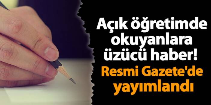 Açık öğretimde okuyanlara üzücü haber! Resmi Gazete'de yayımlandı