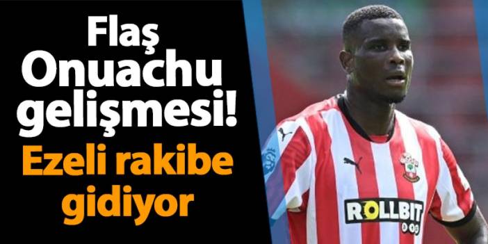 Flaş Onuachu gelişmesi! Ezeli rakibe gidiyor