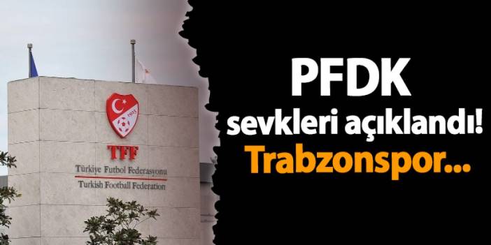 PFDK sevkleri açıkladı! Trabzonspor...