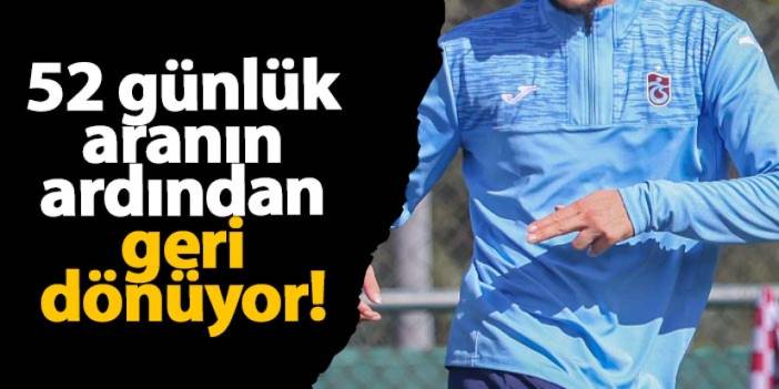 Trabzonspor'un genç yıldızı 52 günlük aranın ardından dönüyor!