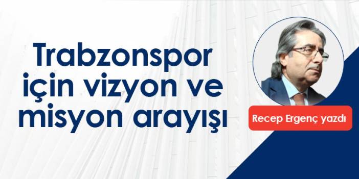 Trabzonspor için vizyon ve misyon arayışı