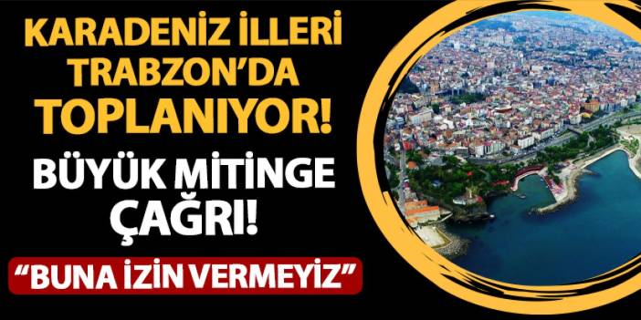 Karadeniz illeri Trabzon'da toplanıyor! Büyük miting için çağrı! "Buna izin vermeyiz"