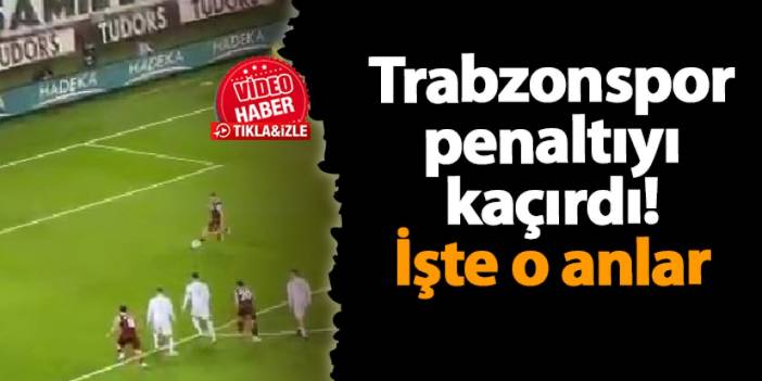 Trabzonspor UEFA maçında penaltı kaçırdı! İşte o anlar