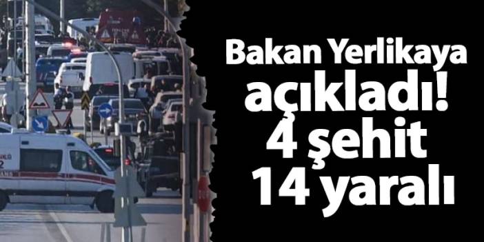 Bakan Yerlikaya açıkladı! 4 şehit, 14 yaralı