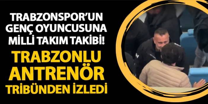 Trabzonspor'un genç ismine milli takım takibi! Trabzonlu antrenör tribünden izledi