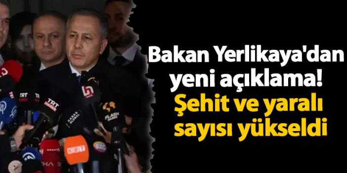 Bakan Yerlikaya'dan yeni açıklama! Şehit ve yaralı sayısı yükseldi