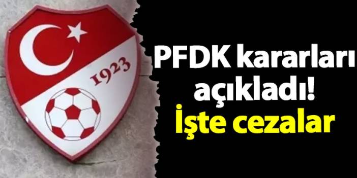 PFDK kararları açıkladı! İşte cezalar