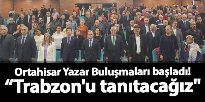 Ortahisar Yazar Buluşmaları başladı! “Trabzon'u tanıtacağız"