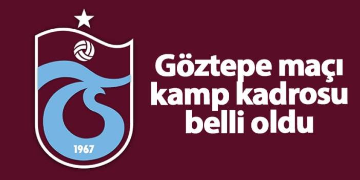 Trabzonspor'un Göztepe maçı kamp kadrosu belli oldu