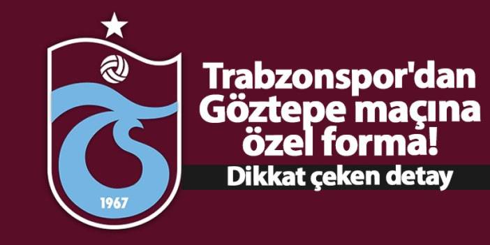 Trabzonspor'dan Göztepe maçına özel forma! Dikkat çeken detay